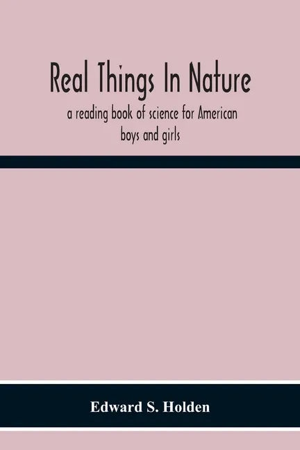 Real Things In Nature: A Reading Book Of Science For American Boys And Girls - Paperback