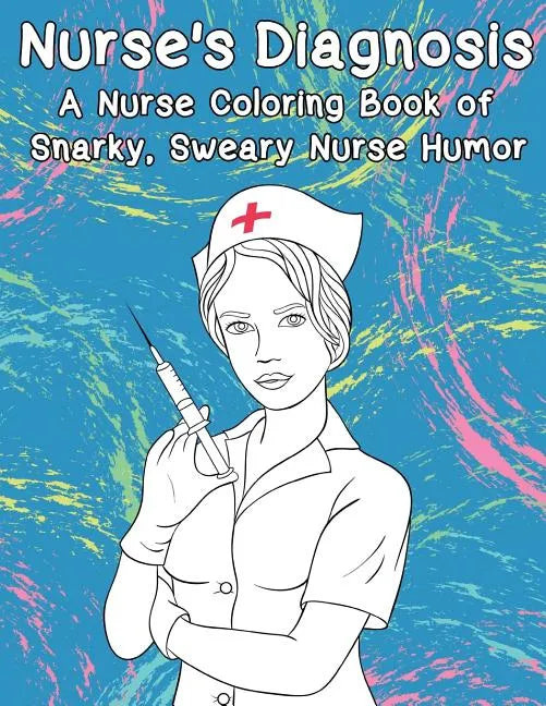 Nurse's Diagnosis- A Nurse Coloring Book Of Snarky, Sweary Nurse Humor - Paperback
