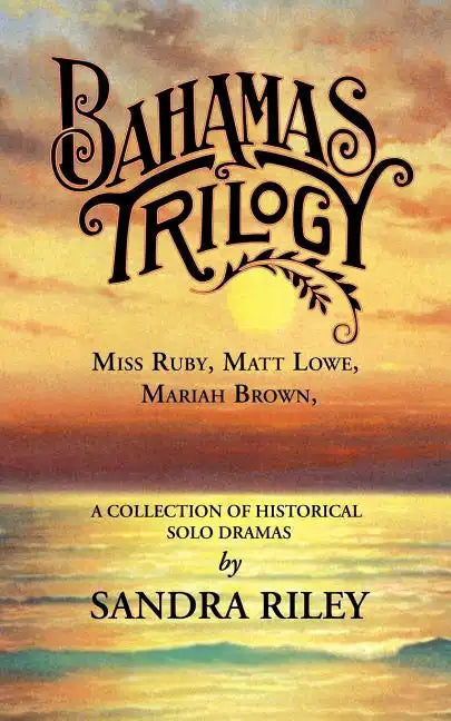 Bahamas Trilogy: Miss Ruby, Matt Lowe, Mariah Brown, a Collection of Historical Solo Dramas - Paperback