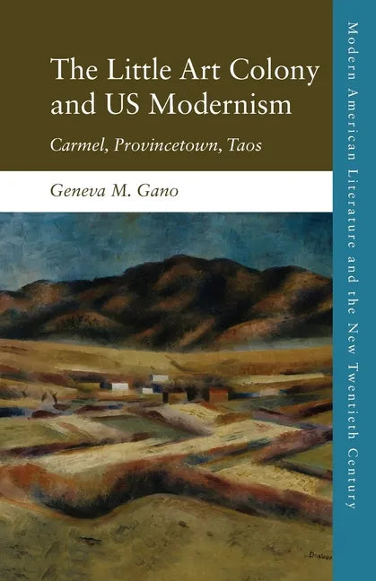The Little Art Colony and Us Modernism: Carmel, Provincetown, Taos - Paperback
