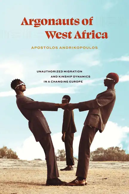 Argonauts of West Africa: Unauthorized Migration and Kinship Dynamics in a Changing Europe - Paperback
