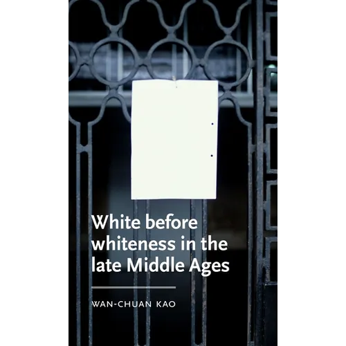White Before Whiteness in the Late Middle Ages - Hardcover