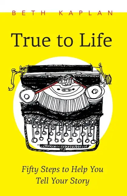 True to Life: Fifty Steps to Help You Tell Your Story - Paperback
