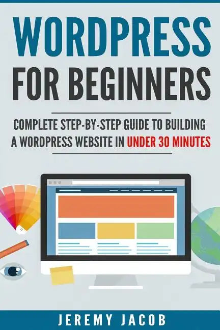WordPress For Beginners: Complete Step-By-Step Guide to Building A WordPress Website in Under 30 Minutes - Paperback