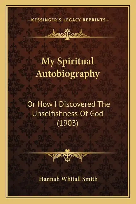 My Spiritual Autobiography: Or How I Discovered The Unselfishness Of God (1903) - Paperback