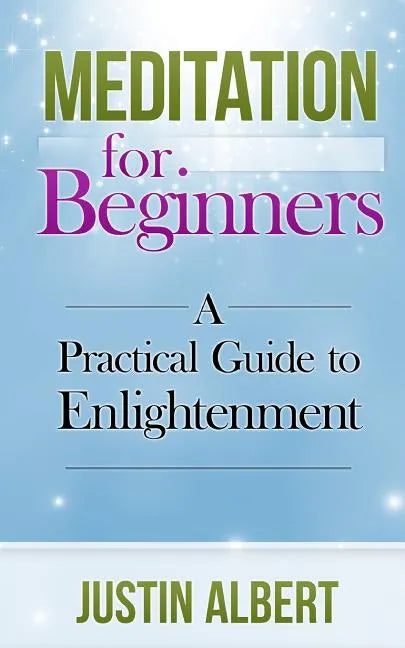 Meditation for Beginners: A Practical Guide to Enlightenment: Meditation Techniques - Paperback
