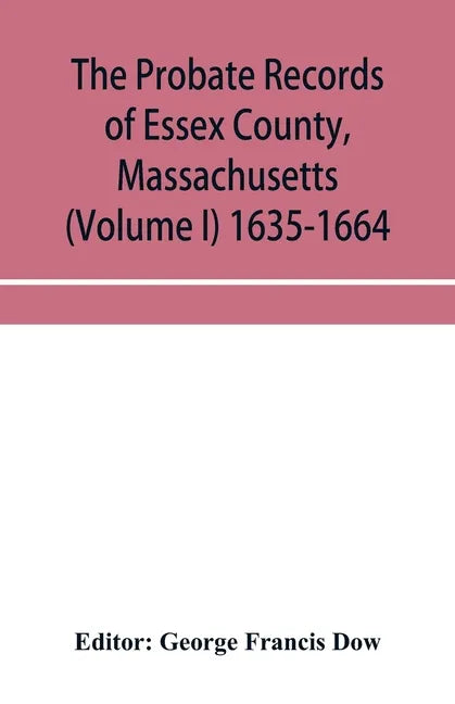The probate records of Essex County, Massachusetts (Volume I) 1635-1664 - Paperback