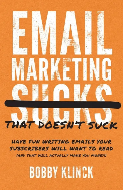 Email Marketing That Doesn't Suck: Have Fun Writing Emails Your Subscribers Will Want to Read (and That Will Actually Make You Money!) - Paperback
