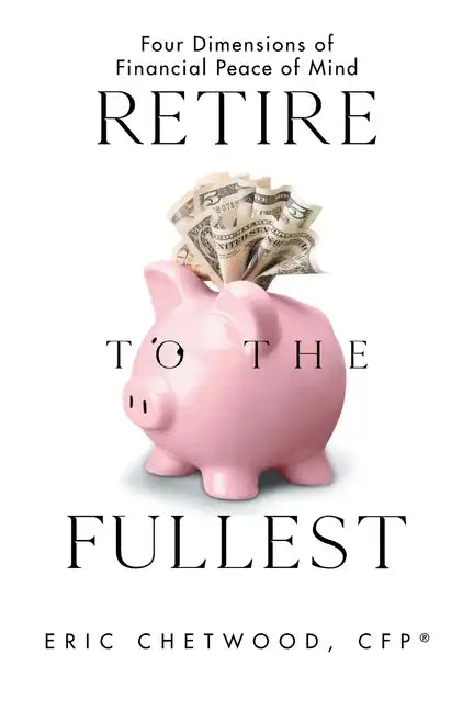 Retire to the Fullest: Four Dimensions of Financial Peace of Mind - Paperback