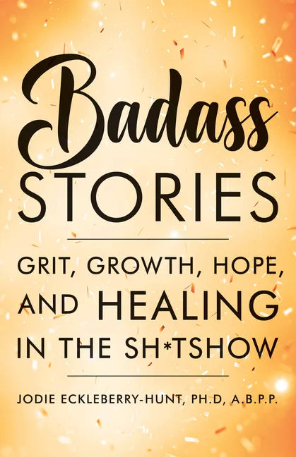 Badass Stories: Grit, Growth, Hope, and Healing in the Shitshow - Paperback