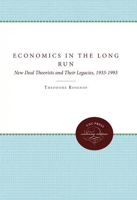 Economics in the Long Run: New Deal Theorists and Their Legacies, 1933-1993 - Paperback