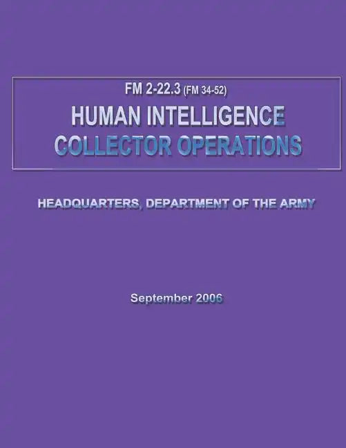 Human Intelligence Collector Operations (FM 2-22.3 / 34-52) - Paperback