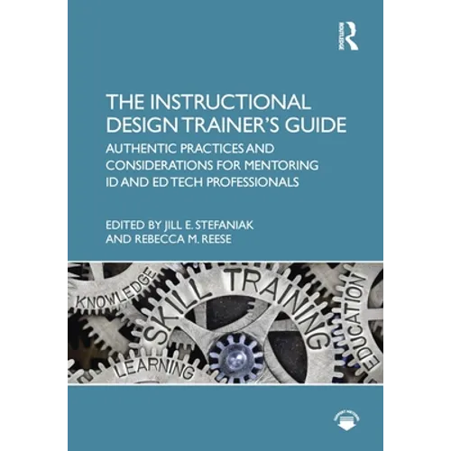 The Instructional Design Trainer's Guide: Authentic Practices and Considerations for Mentoring Id and Ed Tech Professionals - Paperback
