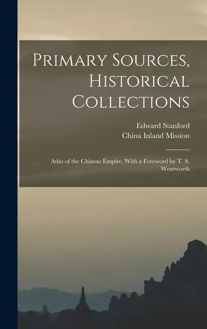 Primary Sources, Historical Collections: Atlas of the Chinese Empire, With a Foreword by T. S. Wentworth - Hardcover