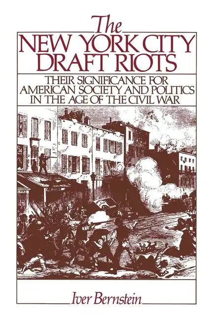 The New York City Draft Riots: Their Significance for American Society and Politics in the Age of the Civil War - Paperback