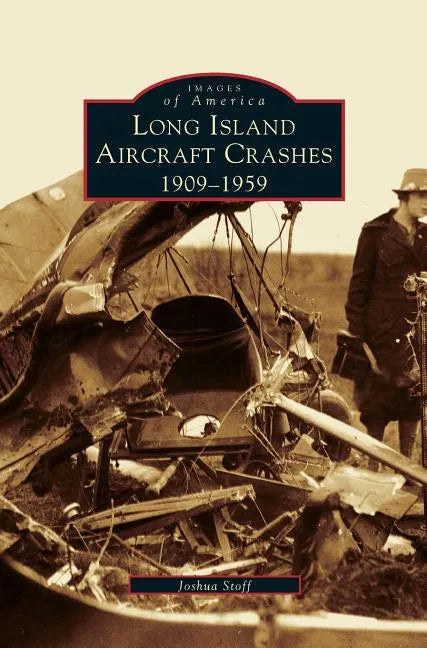 Long Island Aircraft Crashes: 1909-1959 - Hardcover