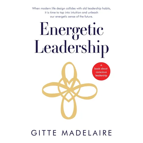 Energetic Leadership: When modern life design collides with old leadership habits, it is time to tap into intuition and unleash our energeti - Paperback