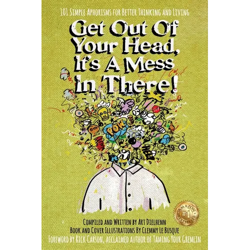 Get Out Of Your Head, It's a Mess In There!: 101 Simple Aphorisms for Better Thinking and Living - Paperback