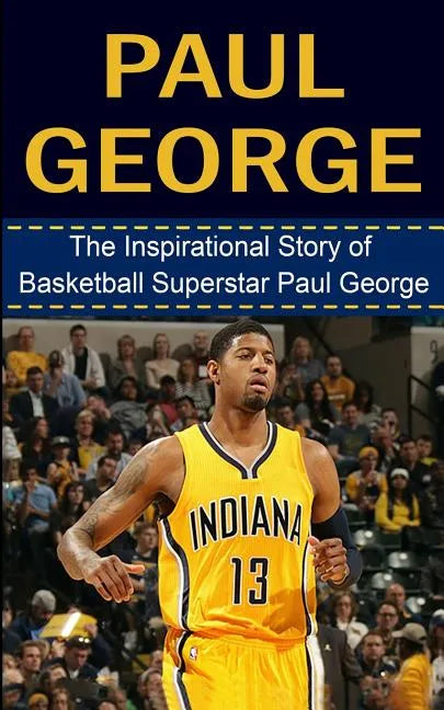 Paul George: The Inspirational Story of Basketball Superstar Paul George - Paperback