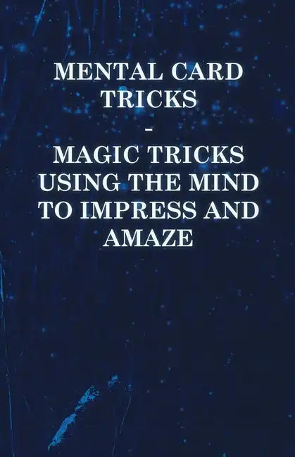 Mental Card Tricks - Magic Tricks Using the Mind to Impress and Amaze - Paperback