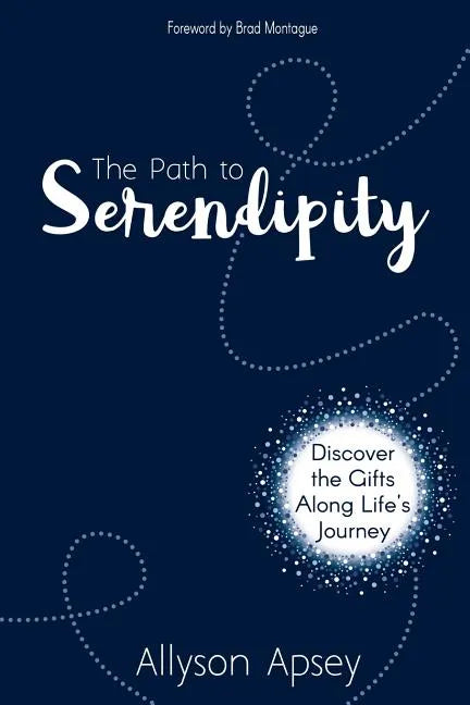 The Path to Serendipity: Discover the Gifts along Life's Journey - Paperback