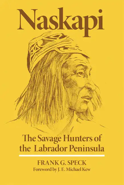 Naskapi: The Savage Hunters of the Labrador Peninsulavolume 10 - Paperback