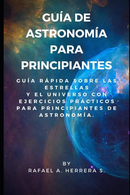 Guía de Astronomía para Principiantes: Guía Rápida sobre las estrellas y el universo con ejercicios prácticos para principiantes de astronomía. - Paperback