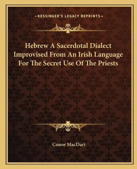 Hebrew a Sacerdotal Dialect Improvised from an Irish Language for the Secret Use of the Priests - Paperback