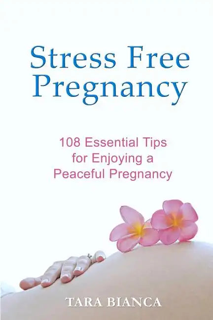Stress Free Pregnancy: 108 Essential Tips for Enjoying a Peaceful Pregnancy - Paperback
