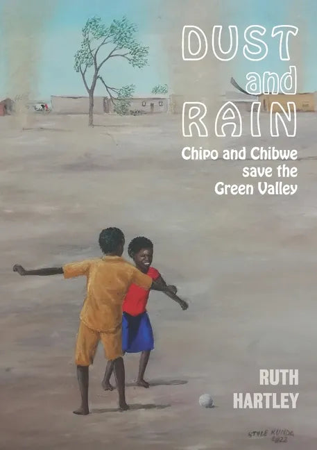 Dust and Rain: Chipo and Chibwe save the Green Valley - Paperback