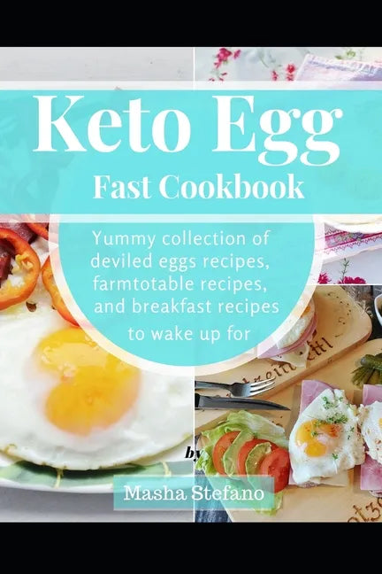Keto Egg Fast Cookbook: Yummy Collection Of Deviled Eggs Recipes, Farmtotable Recipes, And Breakfast Recipes To Wake Up For - Paperback