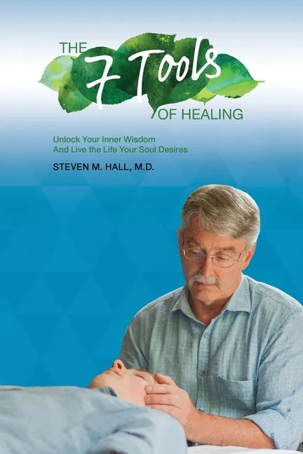 The Seven Tools of Healing: Unlock Your Inner Wisdom And Live the Life Your Soul Desires - Paperback
