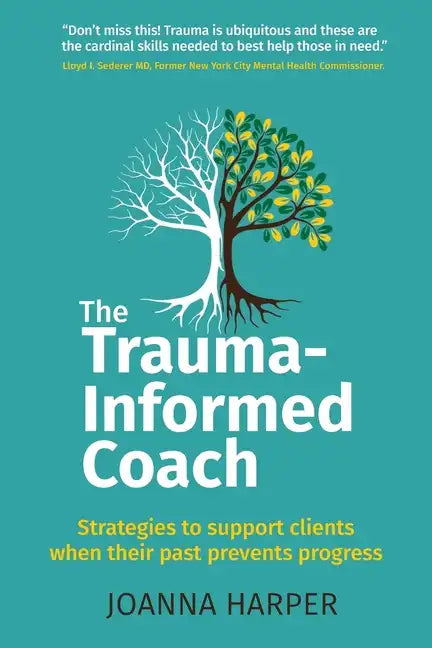 The Trauma-Informed Coach: Strategies for supporting clients when their past prevents progress - Paperback