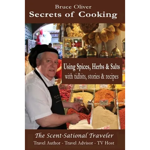 Secrets of Cooking - Using Spices, Herbs, & Salts: With Tidbits, Stories Recipes - Paperback