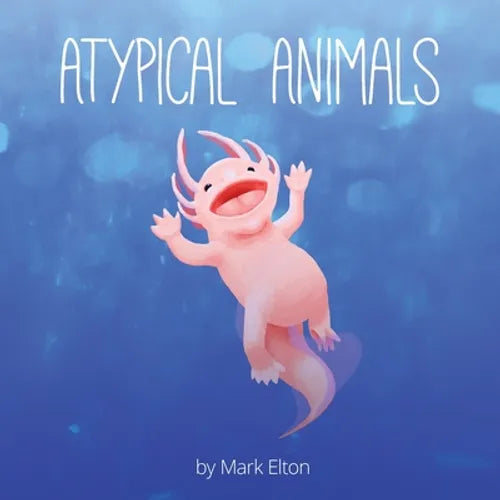 Atypical Animals: A Book About Weird & Wonderful Wildlife - Paperback