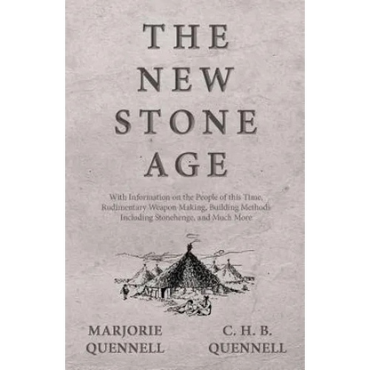 The New Stone Age - With Information on the People of this Time, Rudimentary Weapon Making, Building Methods Including Stonehenge, and Much More - Paperback