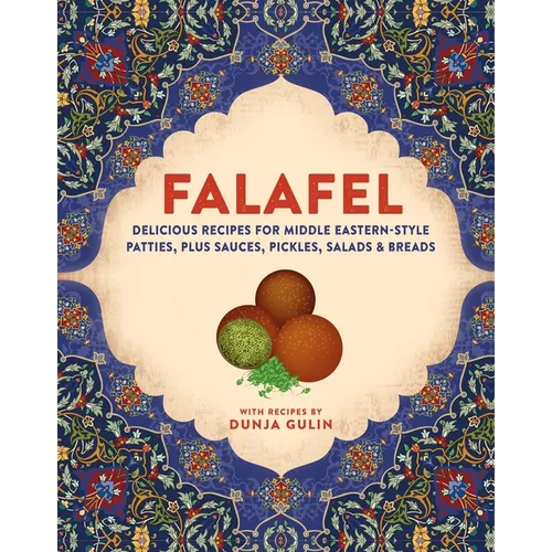 Falafel: Delicious Recipes for Middle Eastern-Style Patties, Plus Sauces, Pickles, Salads and Breads - Hardcover