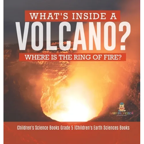 What's Inside a Volcano? Where Is the Ring of Fire? Children's Science Books Grade 5 Children's Earth Sciences Books - Hardcover