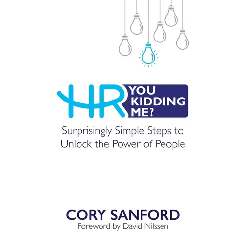HR You Kidding Me?: Surprisingly Simple Steps to Unlock the Power of People - Paperback