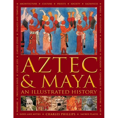 Aztec and Maya: An Illustrated History: The Definitive Chronicle of the Ancient Peoples of Central America and Mexico - Including the Aztec, Maya, Olm - Hardcover