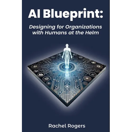 AI Blueprint: Designing for Organizations with Humans at the Helm - Paperback