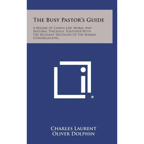 The Busy Pastor's Guide: A Resume of Canon Law, Moral and Pastoral Theology, Together with the Relevant Decisions of the Roman Congregations - Hardcover