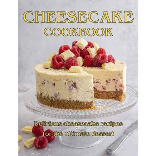 ChesseCake Cookbook: Delicious Cheesecake Recipes for the Ultimate Dessert - Paperback