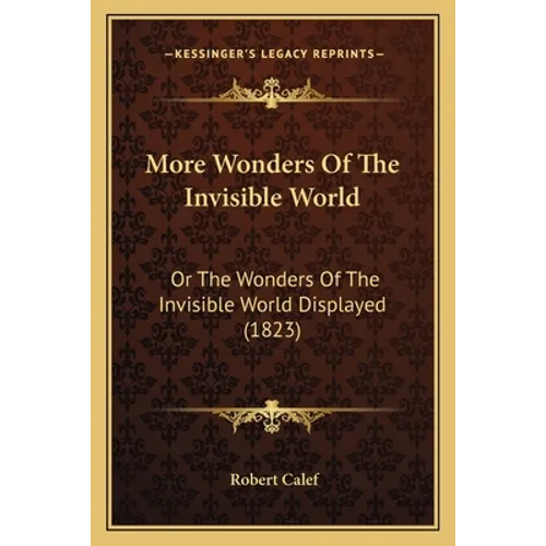 More Wonders Of The Invisible World: Or The Wonders Of The Invisible World Displayed (1823) - Paperback