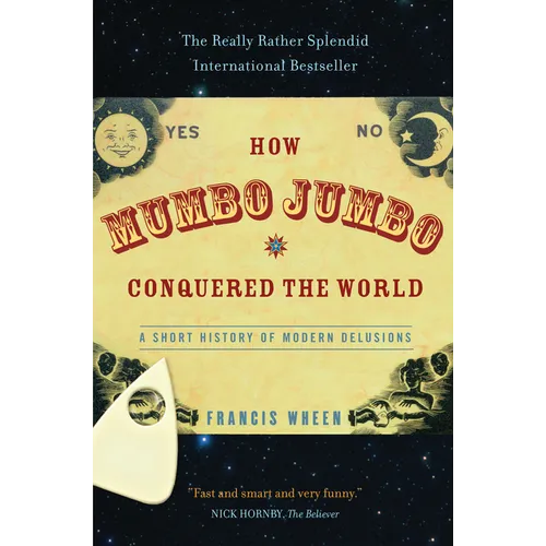 How Mumbo-Jumbo Conquered the World: A Short History of Modern Delusions - Paperback