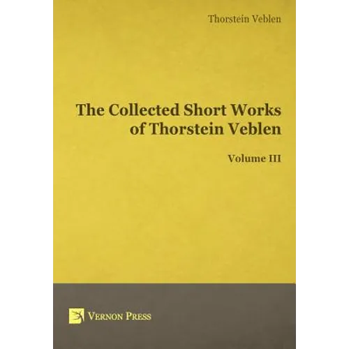 The Collected Short Works of Thorstein Veblen - Volume III - Hardcover