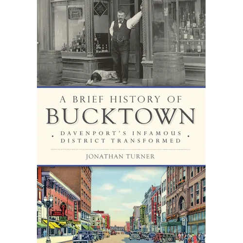 A Brief History of Bucktown: Davenport's Infamous District Transformed - Paperback