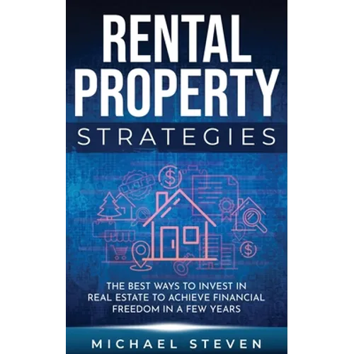 Rental Property Strategies: The Best Ways To Invest In Real Estate To Achieve Financial Freedom In A Few Years - Paperback
