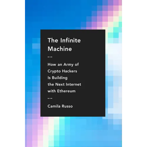 The Infinite Machine: How an Army of Crypto-Hackers Is Building the Next Internet with Ethereum - Hardcover