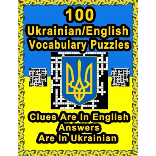 100 Ukrainian/English Vocabulary Puzzles: Learn Ukrainian By Doing FUN Puzzles!, 100 Crosswords With Clues In English, Answers in Ukrainian - Paperback